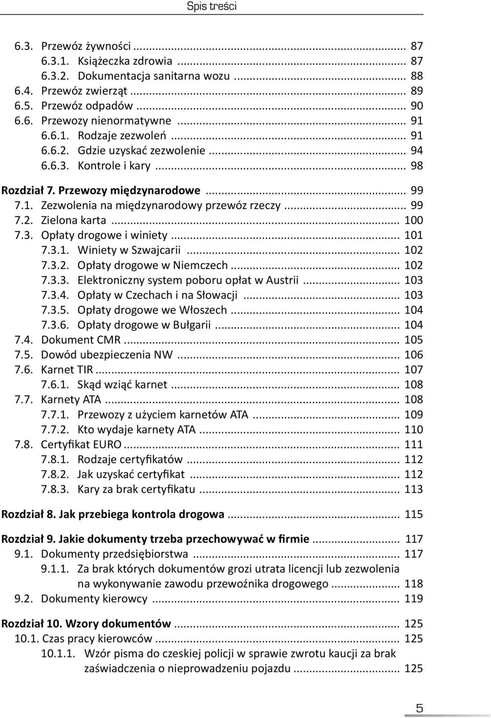 .. 100 7.3. Opłaty drogowe i winiety... 101 7.3.1. Winiety w Szwajcarii... 102 7.3.2. Opłaty drogowe w Niemczech... 102 7.3.3. Elektroniczny system poboru opłat w Austrii... 103 7.3.4.