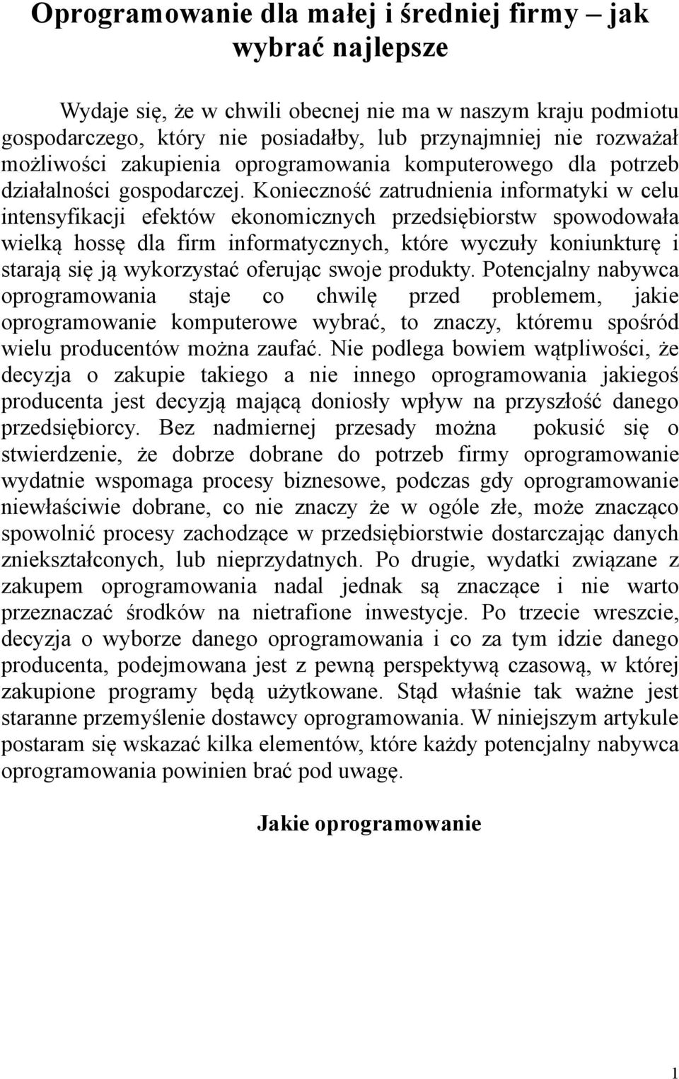 Konieczność zatrudnienia informatyki w celu intensyfikacji efektów ekonomicznych przedsiębiorstw spowodowała wielką hossę dla firm informatycznych, które wyczuły koniunkturę i starają się ją