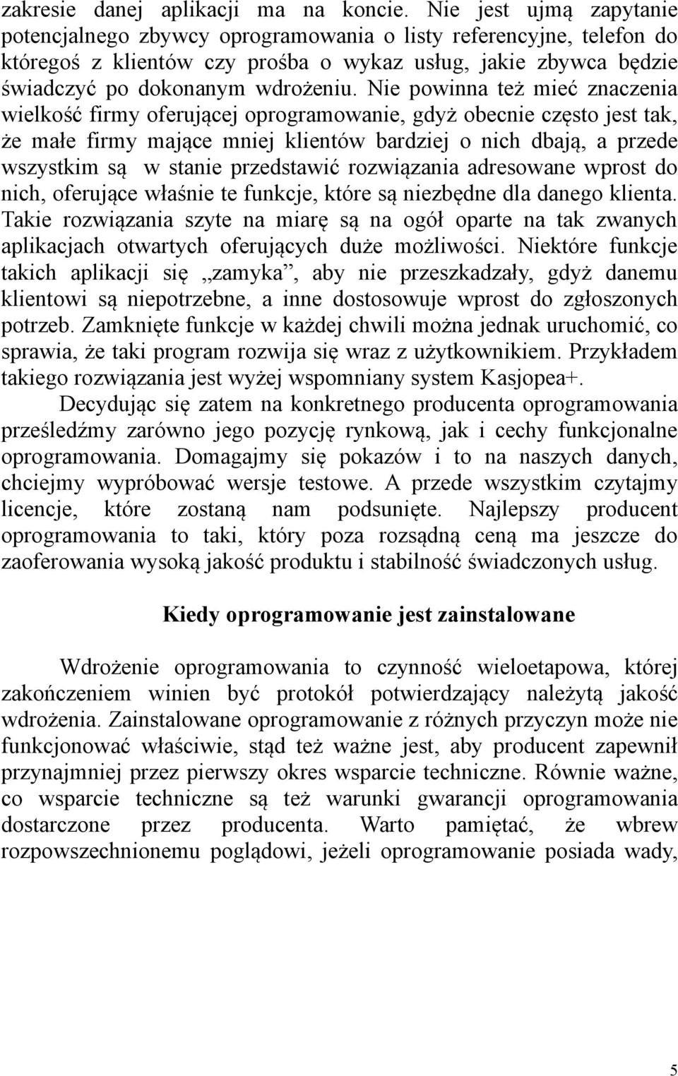 Nie powinna też mieć znaczenia wielkość firmy oferującej oprogramowanie, gdyż obecnie często jest tak, że małe firmy mające mniej klientów bardziej o nich dbają, a przede wszystkim są w stanie