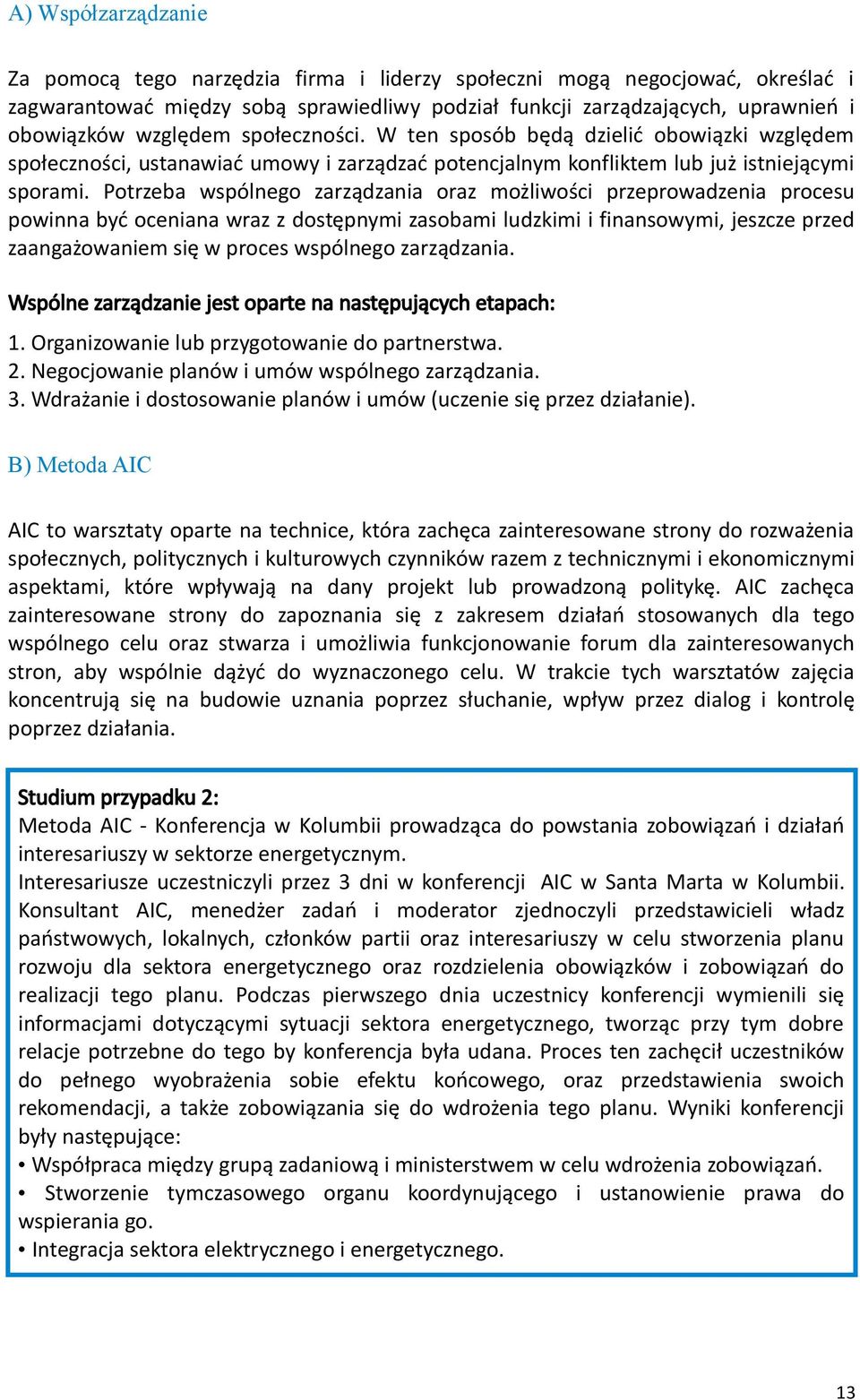 Potrzeba wspólnego zarządzania oraz możliwości przeprowadzenia procesu powinna być oceniana wraz z dostępnymi zasobami ludzkimi i finansowymi, jeszcze przed zaangażowaniem się w proces wspólnego