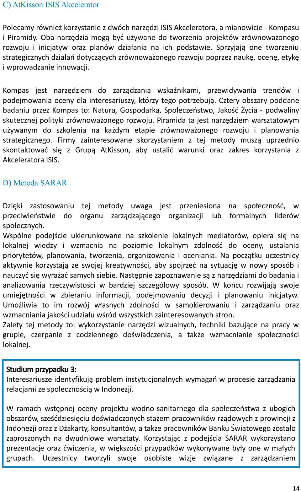 Sprzyjają one tworzeniu strategicznych działań dotyczących zrównoważonego rozwoju poprzez naukę, ocenę, etykę i wprowadzanie innowacji.