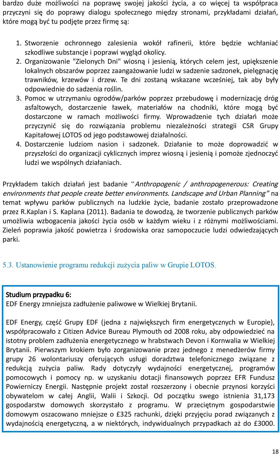 Organizowanie "Zielonych Dni" wiosną i jesienią, których celem jest, upiększenie lokalnych obszarów poprzez zaangażowanie ludzi w sadzenie sadzonek, pielęgnację trawników, krzewów i drzew.