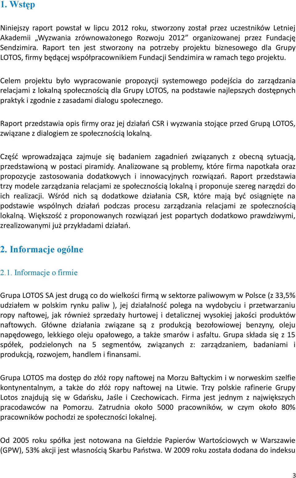 Celem projektu było wypracowanie propozycji systemowego podejścia do zarządzania relacjami z lokalną społecznością dla Grupy LOTOS, na podstawie najlepszych dostępnych praktyk i zgodnie z zasadami