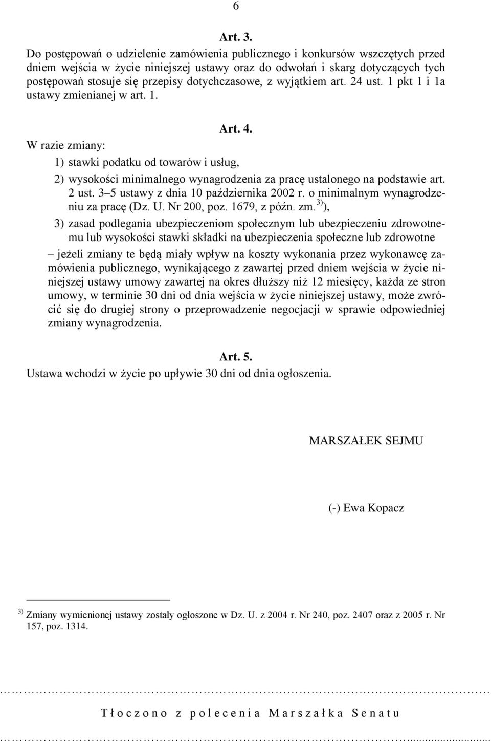 dotychczasowe, z wyjątkiem art. 24 ust. 1 pkt 1 i 1a ustawy zmienianej w art. 1. Art. 4.