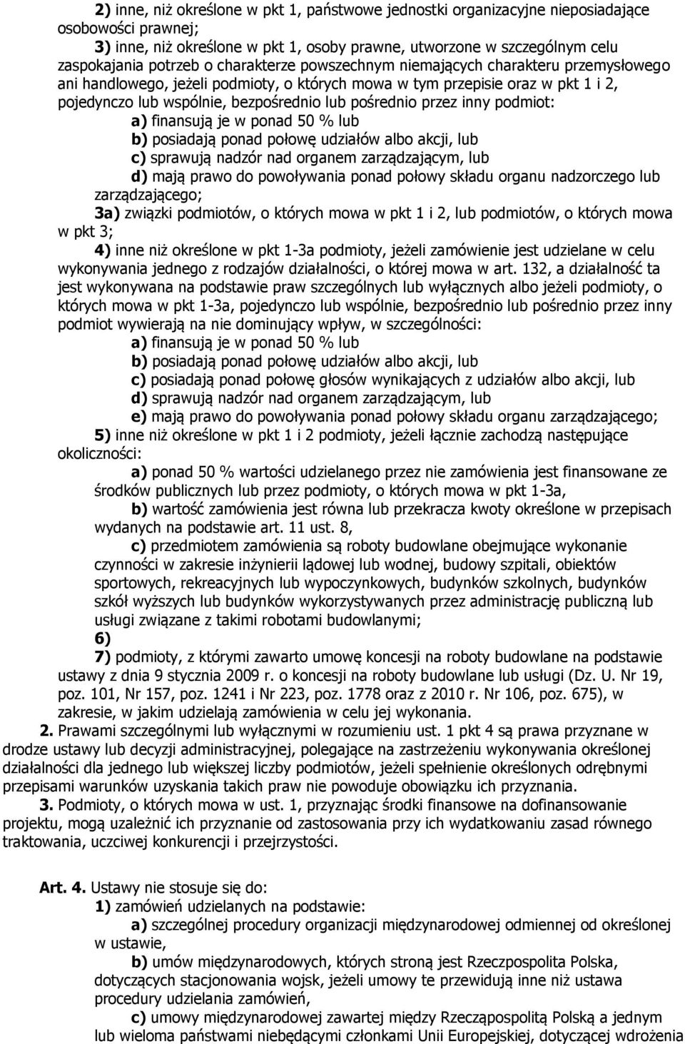 przez inny podmiot: a) finansują je w ponad 50 % lub b) posiadają ponad połowę udziałów albo akcji, lub c) sprawują nadzór nad organem zarządzającym, lub d) mają prawo do powoływania ponad połowy