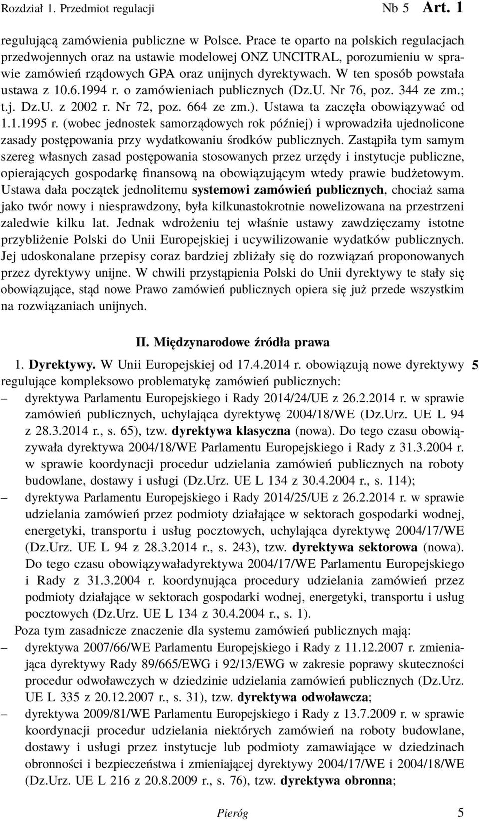 W ten sposób powstała ustawa z 10.6.1994 r. o zamówieniach publicznych (Dz.U. Nr 76, poz. 344 ze zm.; t.j. Dz.U. z 2002 r. Nr 72, poz. 664 ze zm.). Ustawa ta zaczęła obowiązywać od 1.1.1995 r.