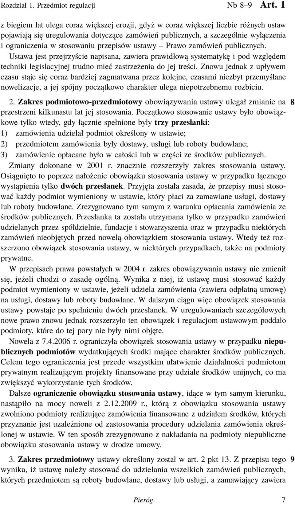 stosowaniu przepisów ustawy Prawo zamówień publicznych. Ustawa jest przejrzyście napisana, zawiera prawidłową systematykę i pod względem techniki legislacyjnej trudno mieć zastrzeżenia do jej treści.