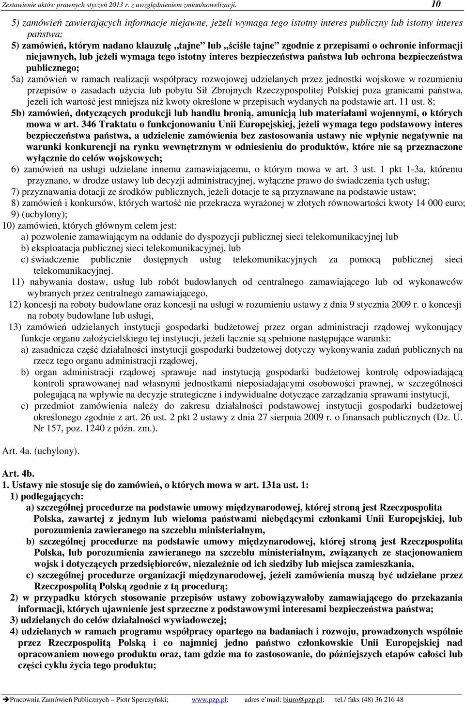 przepisami o ochronie informacji niejawnych, lub jeżeli wymaga tego istotny interes bezpieczeństwa państwa lub ochrona bezpieczeństwa publicznego; 5a) zamówień w ramach realizacji współpracy