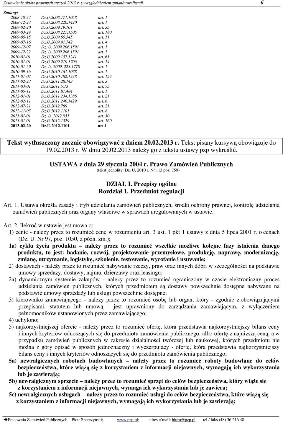 U.2009.157.1241 art. 61 2010-01-01 Dz.U.2009.219.1706 art. 14 2010-01-29 Dz. U. 2009. 223.1778 art. 1 2010-09-16 Dz.U.2010.161.1078 art. 1 2011-01-02 Dz.U.2010.182.1228 art. 152 2011-02-23 Dz.U.2011.28.143 art.