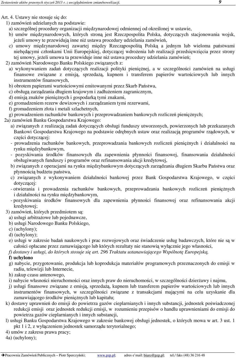 Rzeczpospolita Polska, dotyczących stacjonowania wojsk, jeżeli umowy te przewidują inne niż ustawa procedury udzielania zamówień, c) umowy międzynarodowej zawartej między Rzecząpospolitą Polską a