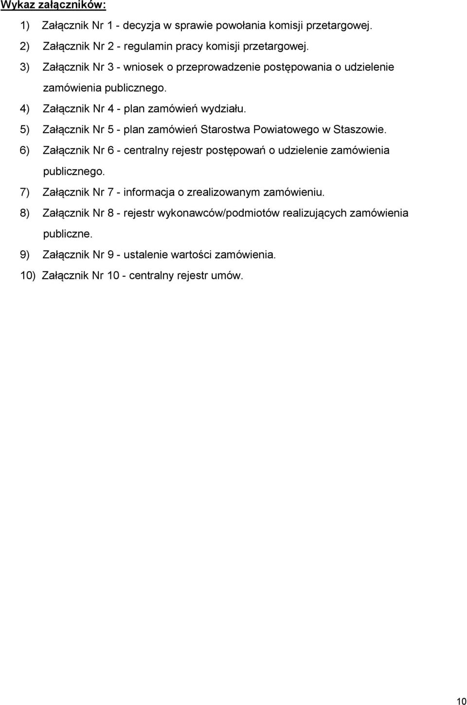 5) Załącznik Nr 5 - plan zamówień Starostwa Powiatowego w Staszowie. 6) Załącznik Nr 6 - centralny rejestr postępowań o udzielenie zamówienia publicznego.