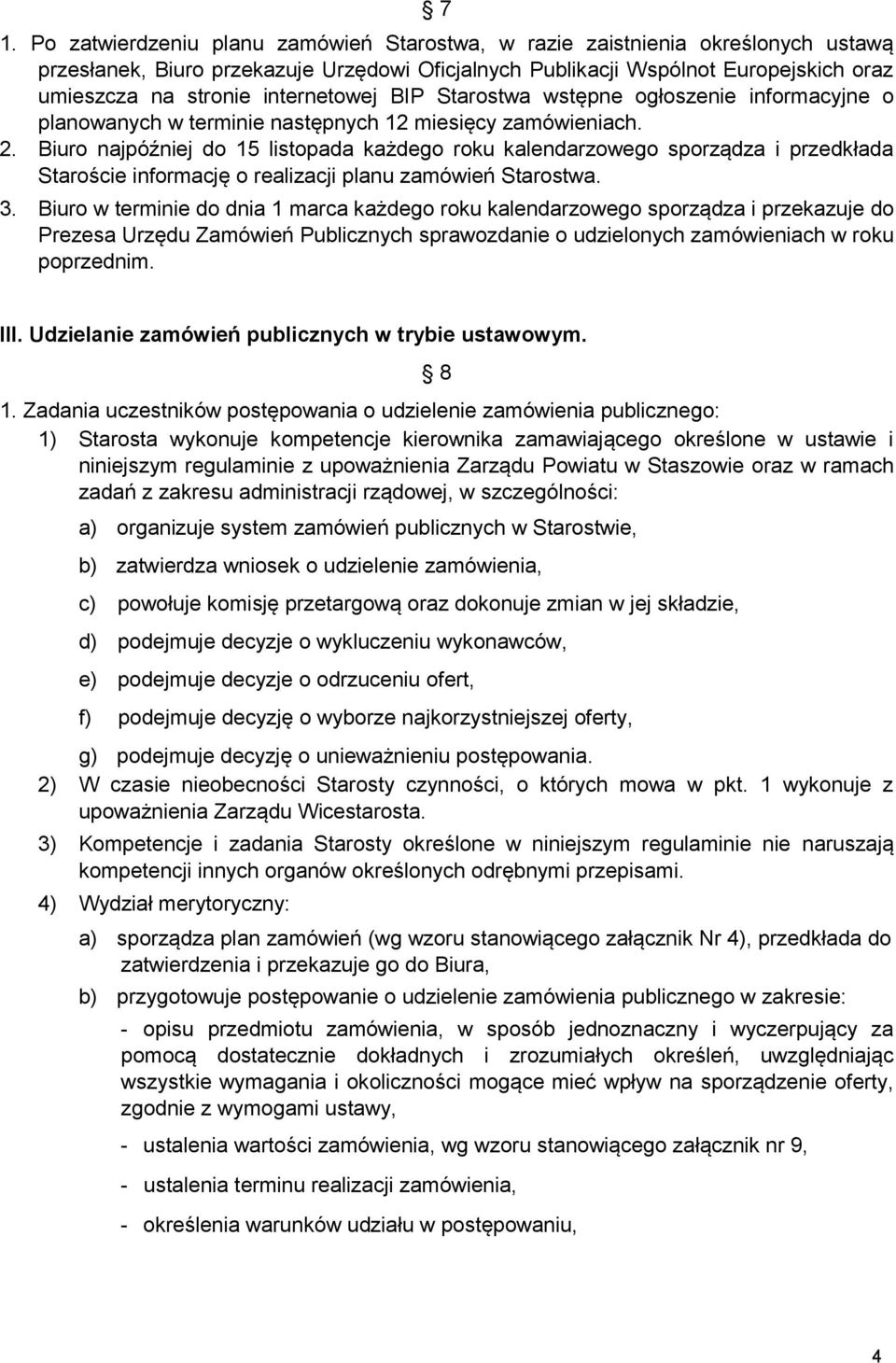 Biuro najpóźniej do 15 listopada każdego roku kalendarzowego sporządza i przedkłada Staroście informację o realizacji planu zamówień Starostwa. 3.