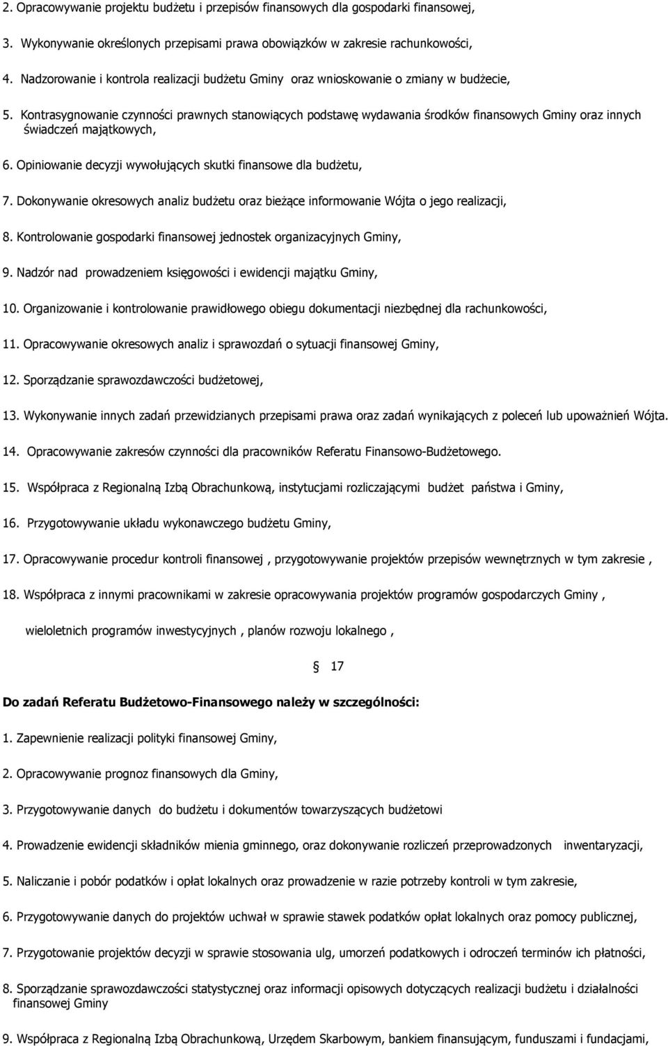 Kontrasygnowanie czynności prawnych stanowiących podstawę wydawania środków finansowych Gminy oraz innych świadczeń majątkowych, 6. Opiniowanie decyzji wywołujących skutki finansowe dla budżetu, 7.