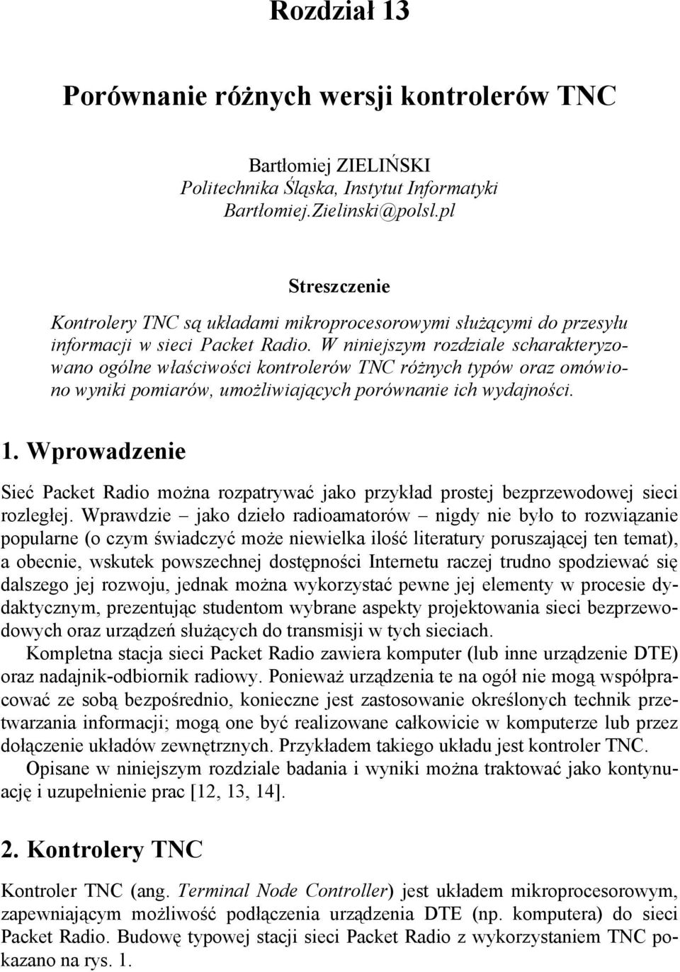 W niniejszym rozdziale scharakteryzowano ogólne właściwości kontrolerów TNC różnych typów oraz omówiono wyniki pomiarów, umożliwiających porównanie ich wydajności. 1.