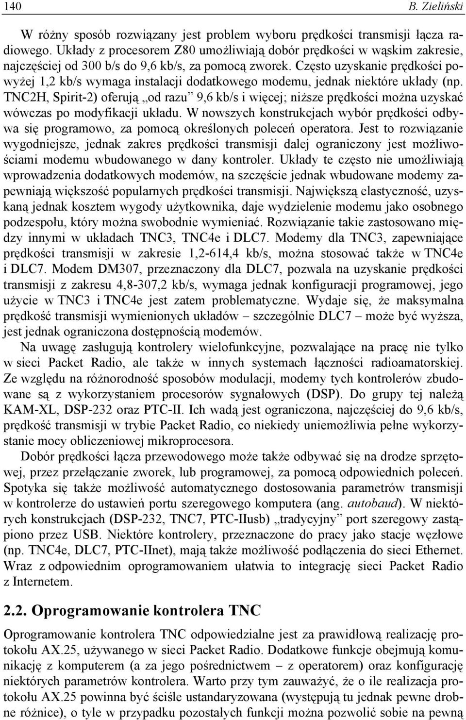 Często uzyskanie prędkości powyżej 1,2 kb/s wymaga instalacji dodatkowego modemu, jednak niektóre układy (np.