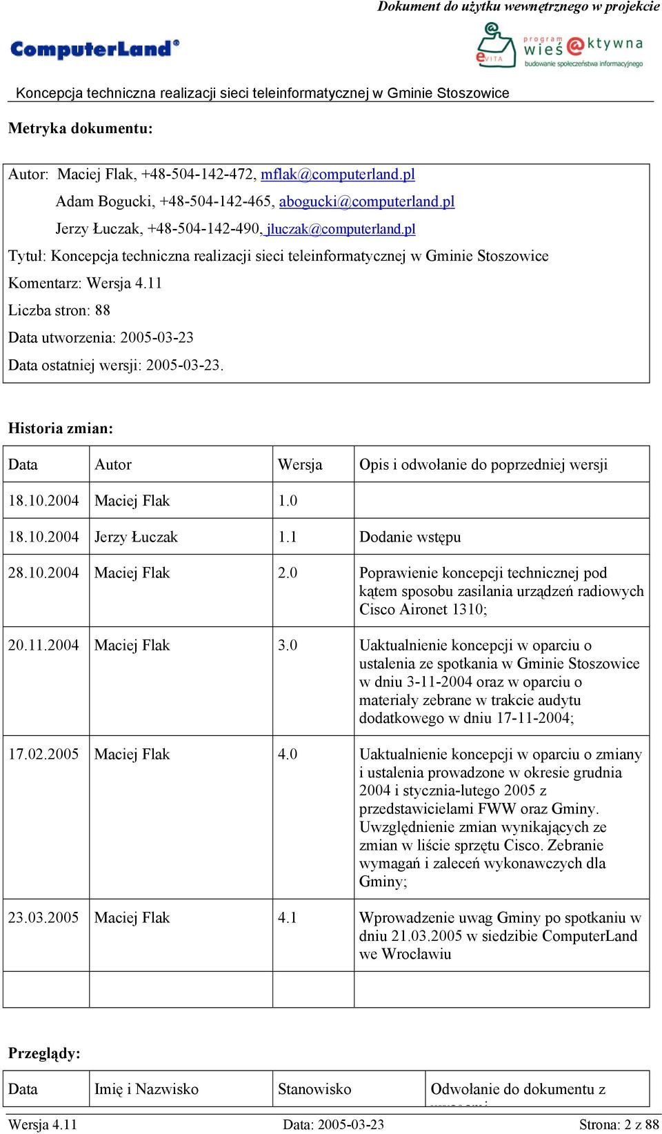 2004 Maciej Flak 1.0 18.10.2004 Jerzy Łuczak 1.1 Dodanie wstępu 28.10.2004 Maciej Flak 2.0 Poprawienie koncepcji technicznej pod kątem sposobu zasilania urządzeń radiowych Cisco Aironet 1310; 20.11.