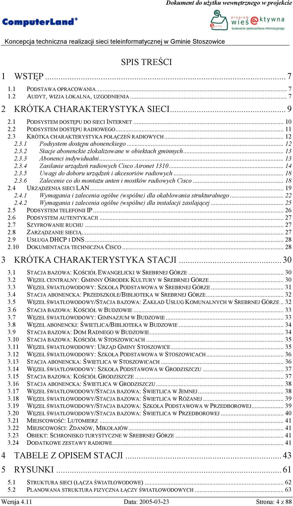 .. 13 2.3.4 Zasilanie urządzeń radiowych Cisco Aironet 1310... 14 2.3.5 Uwagi do doboru urządzeń i akcesoriów radiowych... 18 2.3.6 Zalecenie co do montażu anten i mostków radiowych Cisco... 18 2.4 URZĄDZENIA SIECI LAN.