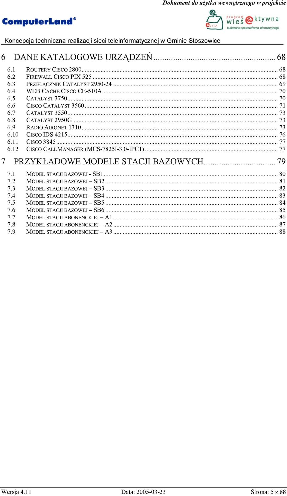 .. 77 7 PRZYKŁADOWE MODELE STACJI BAZOWYCH... 79 7.1 MODEL STACJI BAZOWEJ - SB1... 80 7.2 MODEL STACJI BAZOWEJ SB2... 81 7.3 MODEL STACJI BAZOWEJ SB3... 82 7.4 MODEL STACJI BAZOWEJ SB4... 83 7.