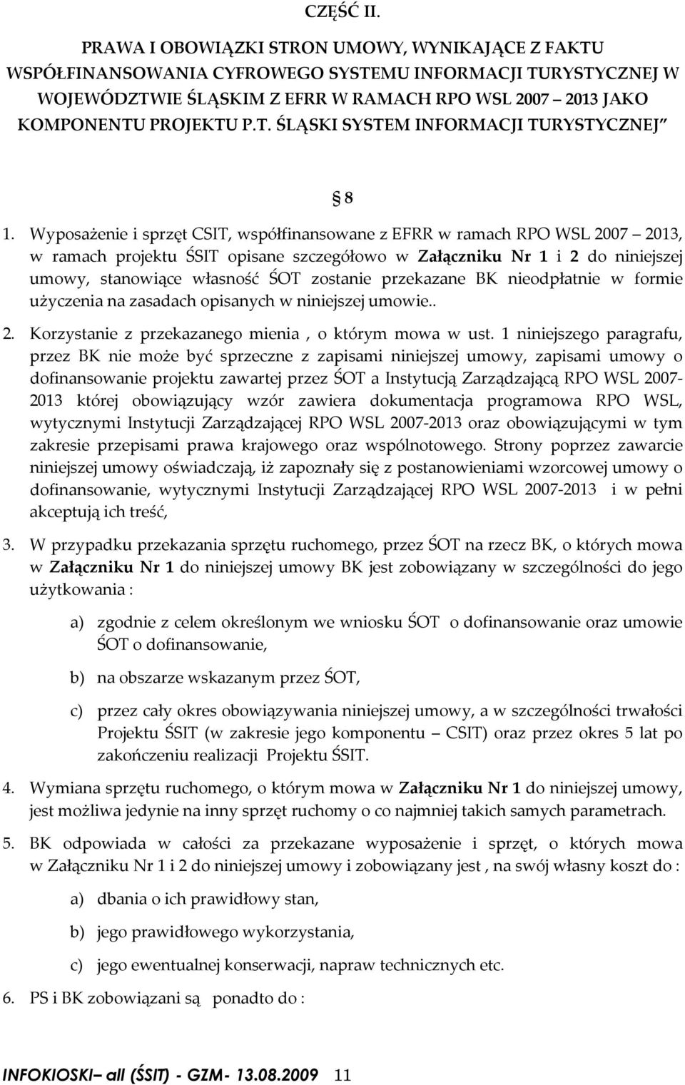 Wyposażenie i sprzęt CSIT, współfinansowane z EFRR w ramach RPO WSL 2007 2013, w ramach projektu ŚSIT opisane szczegółowo w Załączniku Nr 1 i 2 do niniejszej umowy, stanowiące własność ŚOT zostanie