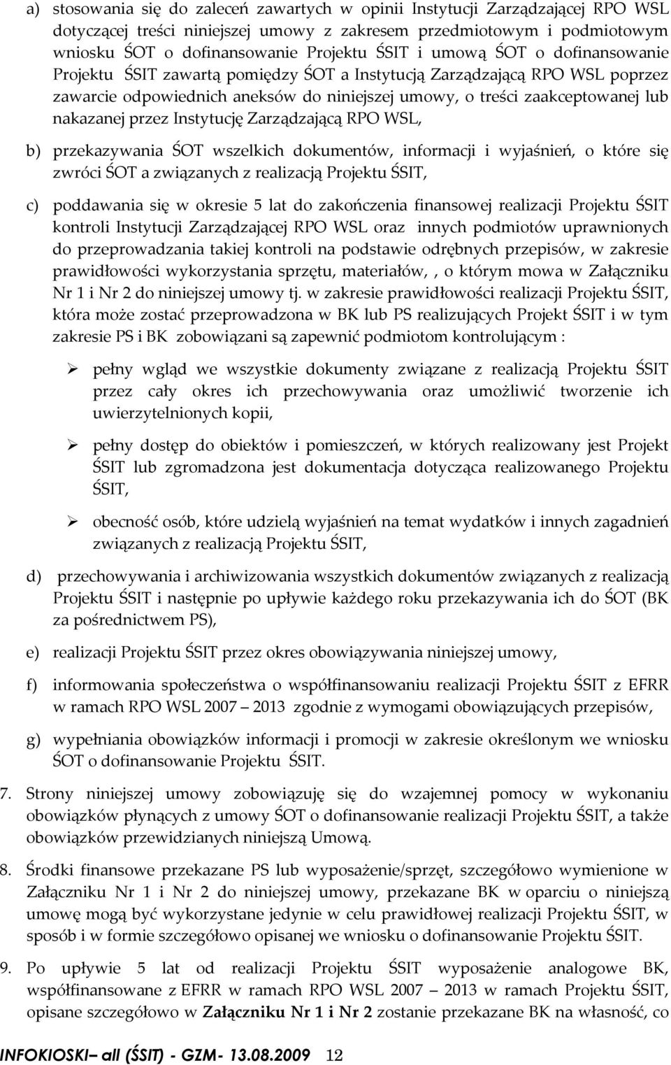 Instytucję Zarządzającą RPO WSL, b) przekazywania ŚOT wszelkich dokumentów, informacji i wyjaśnień, o które się zwróci ŚOT a związanych z realizacją Projektu ŚSIT, c) poddawania się w okresie 5 lat