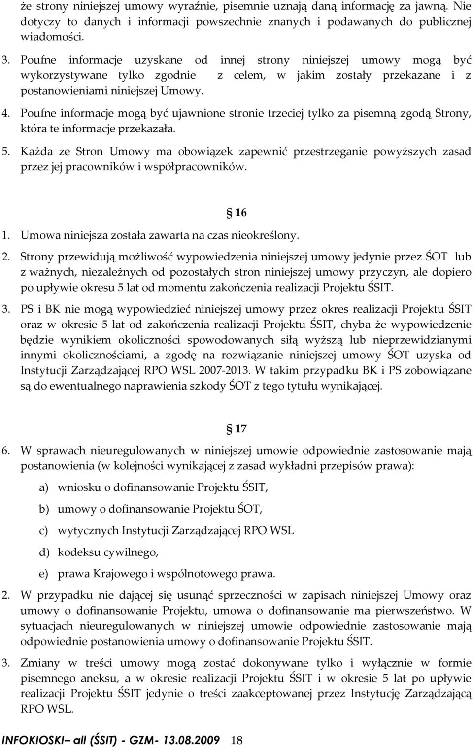 Poufne informacje mogą być ujawnione stronie trzeciej tylko za pisemną zgodą Strony, która te informacje przekazała. 5.