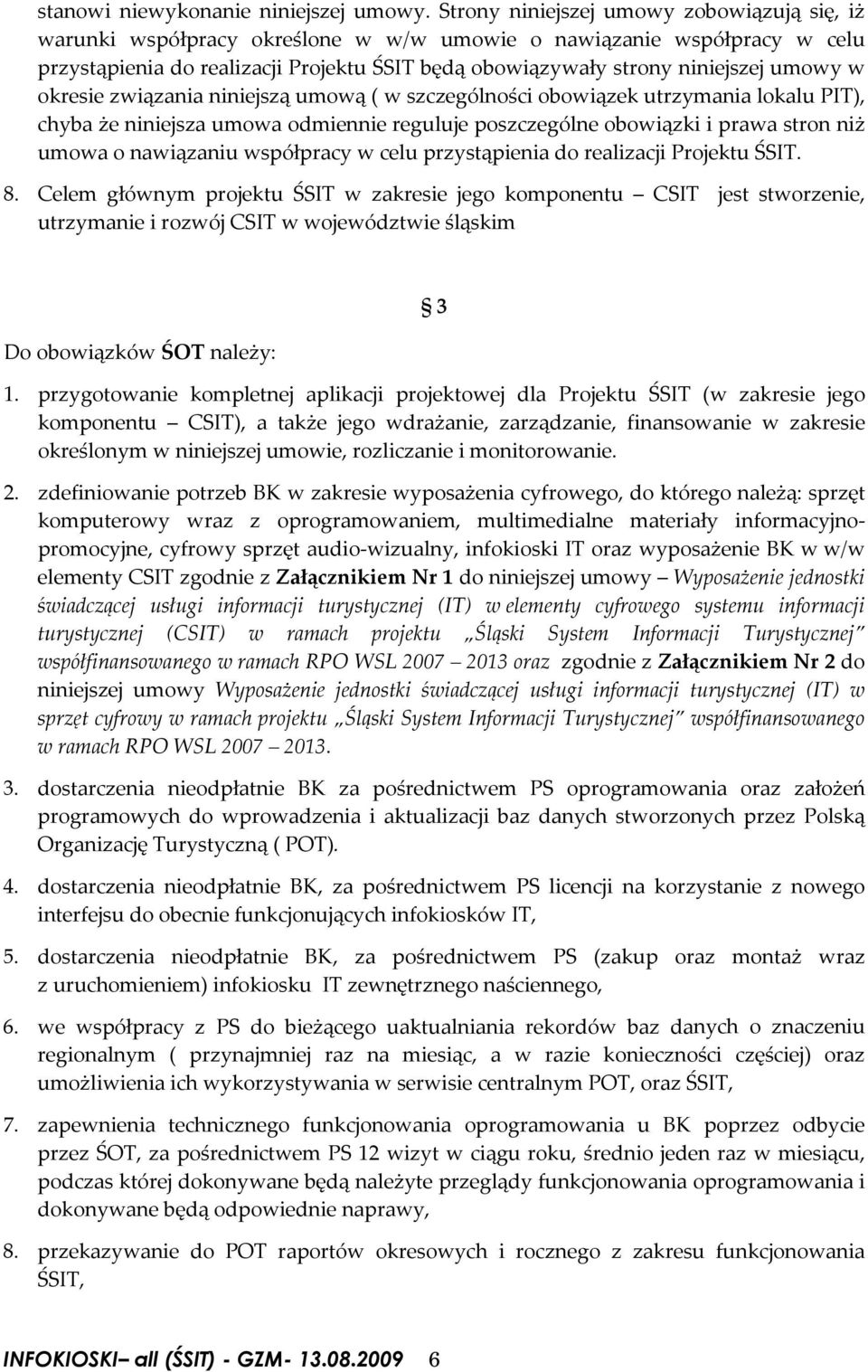 umowy w okresie związania niniejszą umową ( w szczególności obowiązek utrzymania lokalu PIT), chyba że niniejsza umowa odmiennie reguluje poszczególne obowiązki i prawa stron niż umowa o nawiązaniu