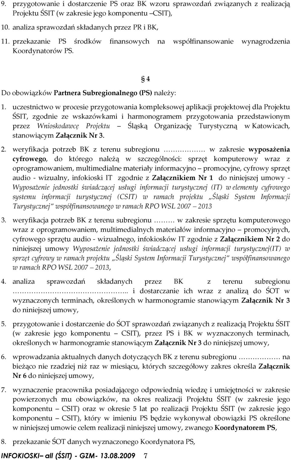 uczestnictwo w procesie przygotowania kompleksowej aplikacji projektowej dla Projektu ŚSIT, zgodnie ze wskazówkami i harmonogramem przygotowania przedstawionym przez Wnioskodawcę Projektu Śląską