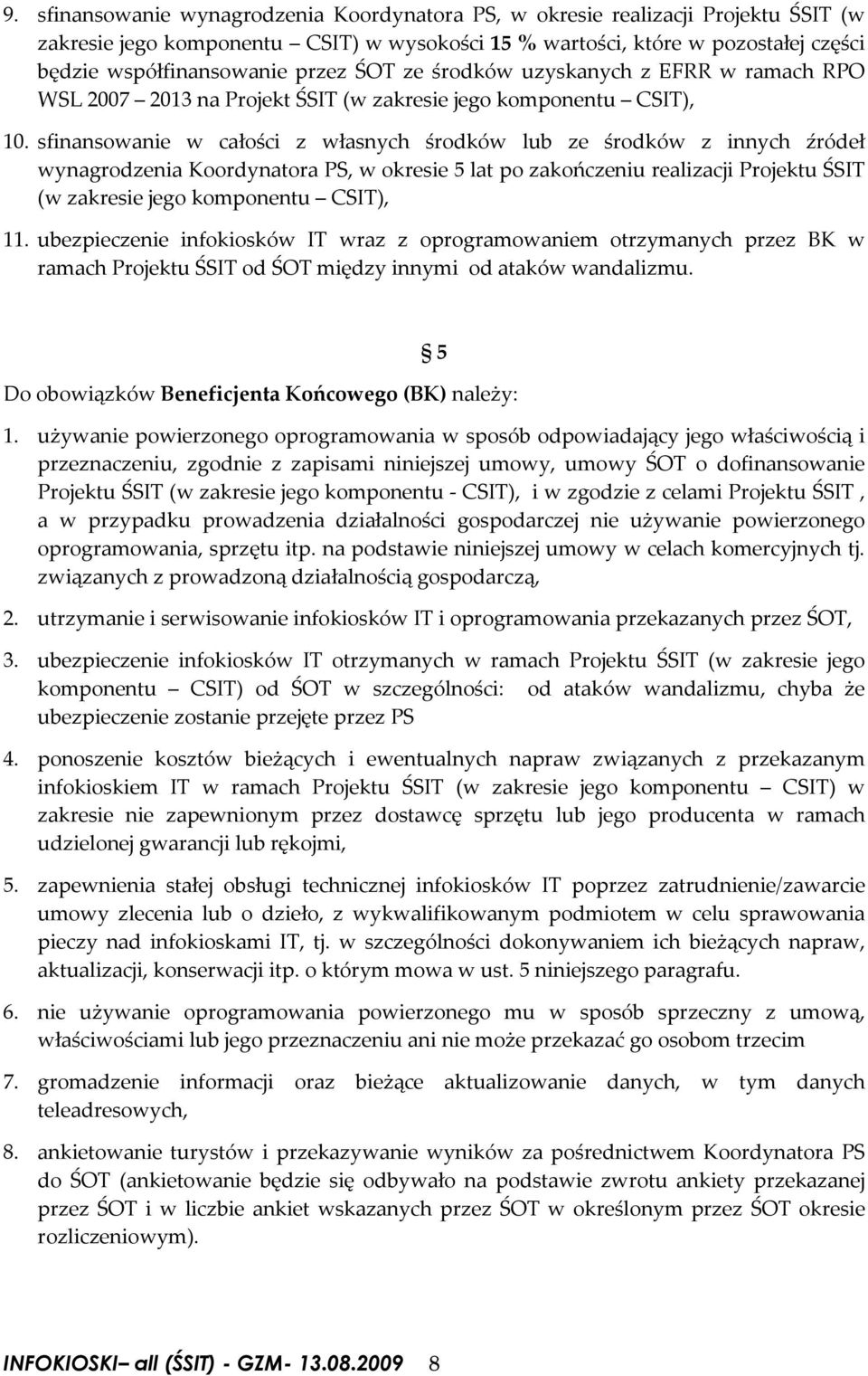 sfinansowanie w całości z własnych środków lub ze środków z innych źródeł wynagrodzenia Koordynatora PS, w okresie 5 lat po zakończeniu realizacji Projektu ŚSIT (w zakresie jego komponentu CSIT), 11.