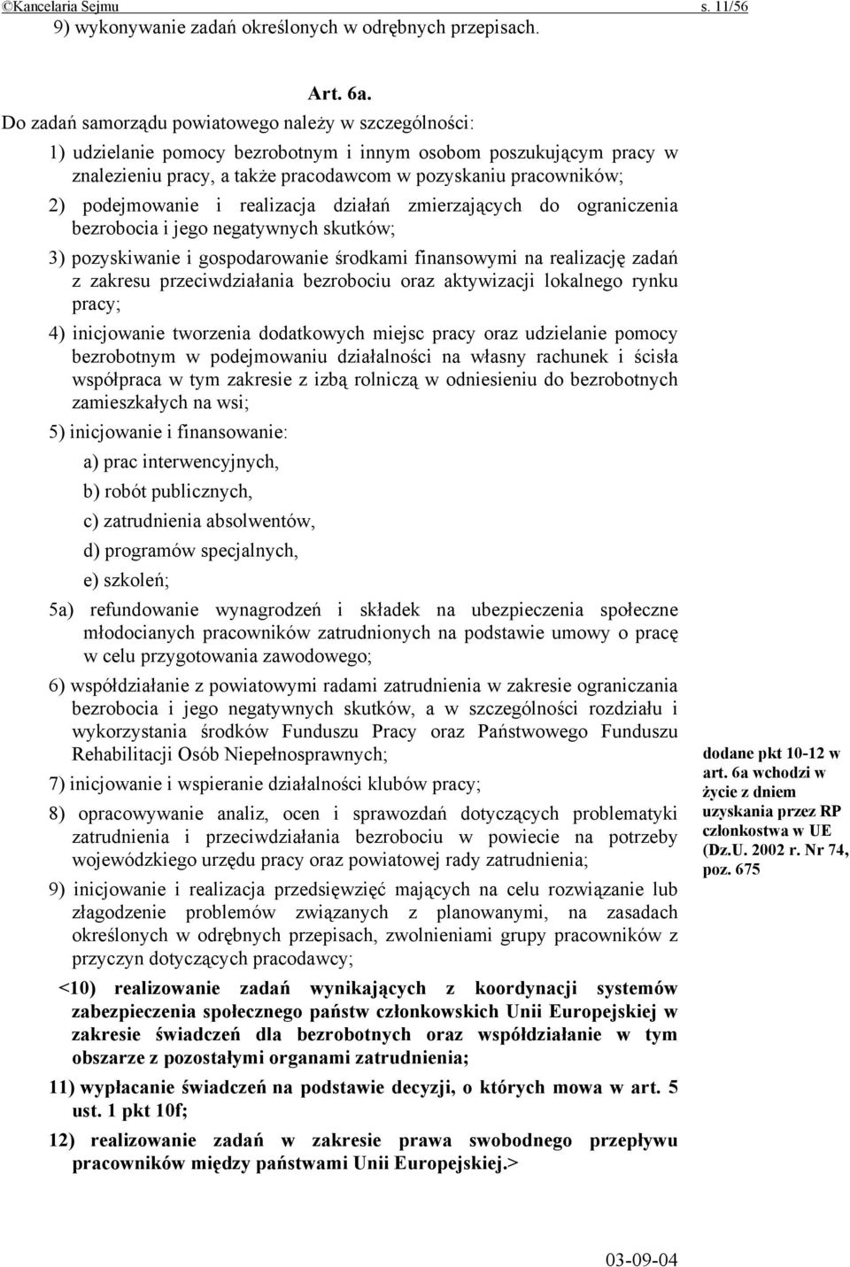 podejmowanie i realizacja działań zmierzających do ograniczenia bezrobocia i jego negatywnych skutków; 3) pozyskiwanie i gospodarowanie środkami finansowymi na realizację zadań z zakresu