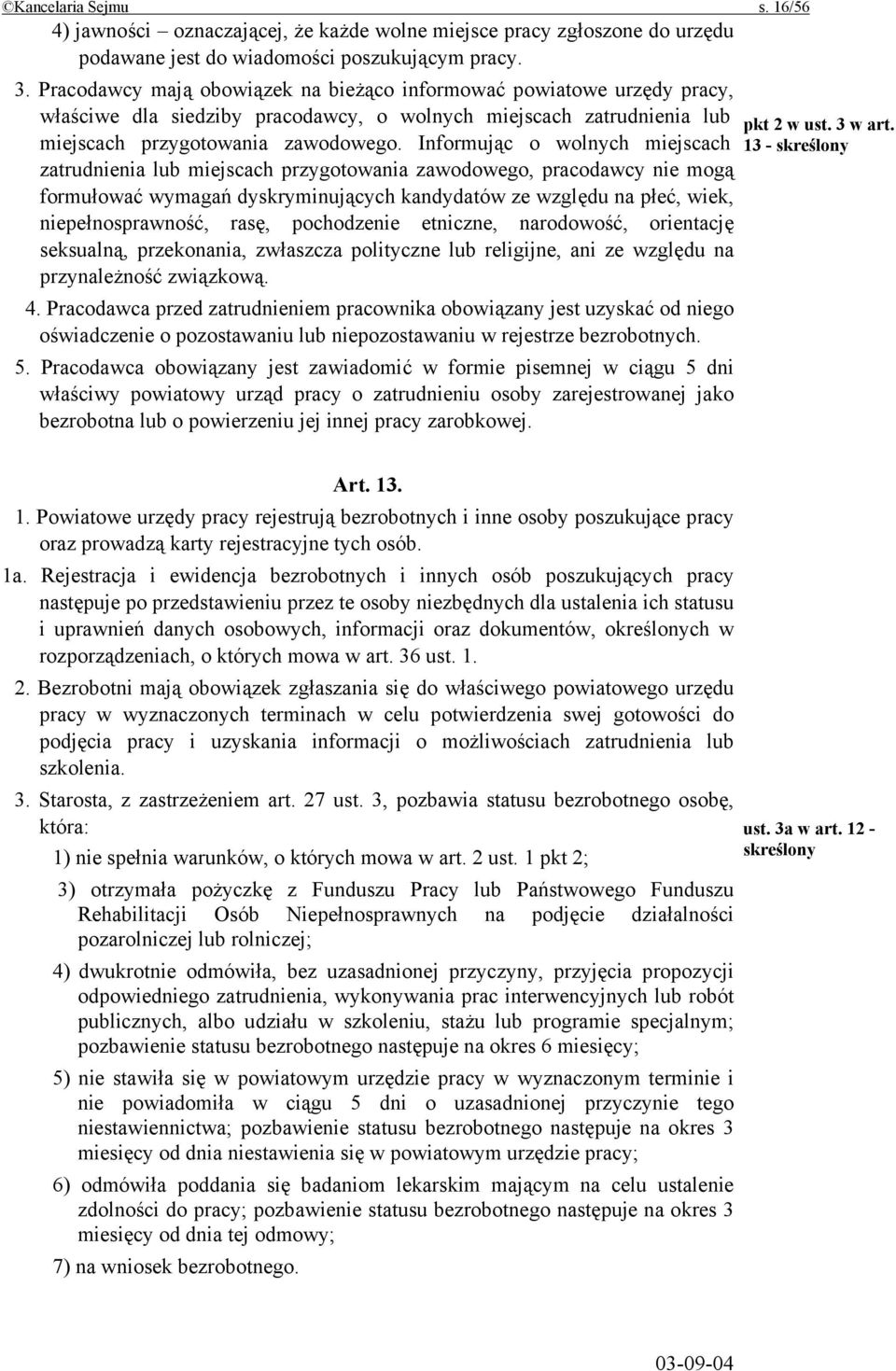 Informując o wolnych miejscach zatrudnienia lub miejscach przygotowania zawodowego, pracodawcy nie mogą formułować wymagań dyskryminujących kandydatów ze względu na płeć, wiek, niepełnosprawność,