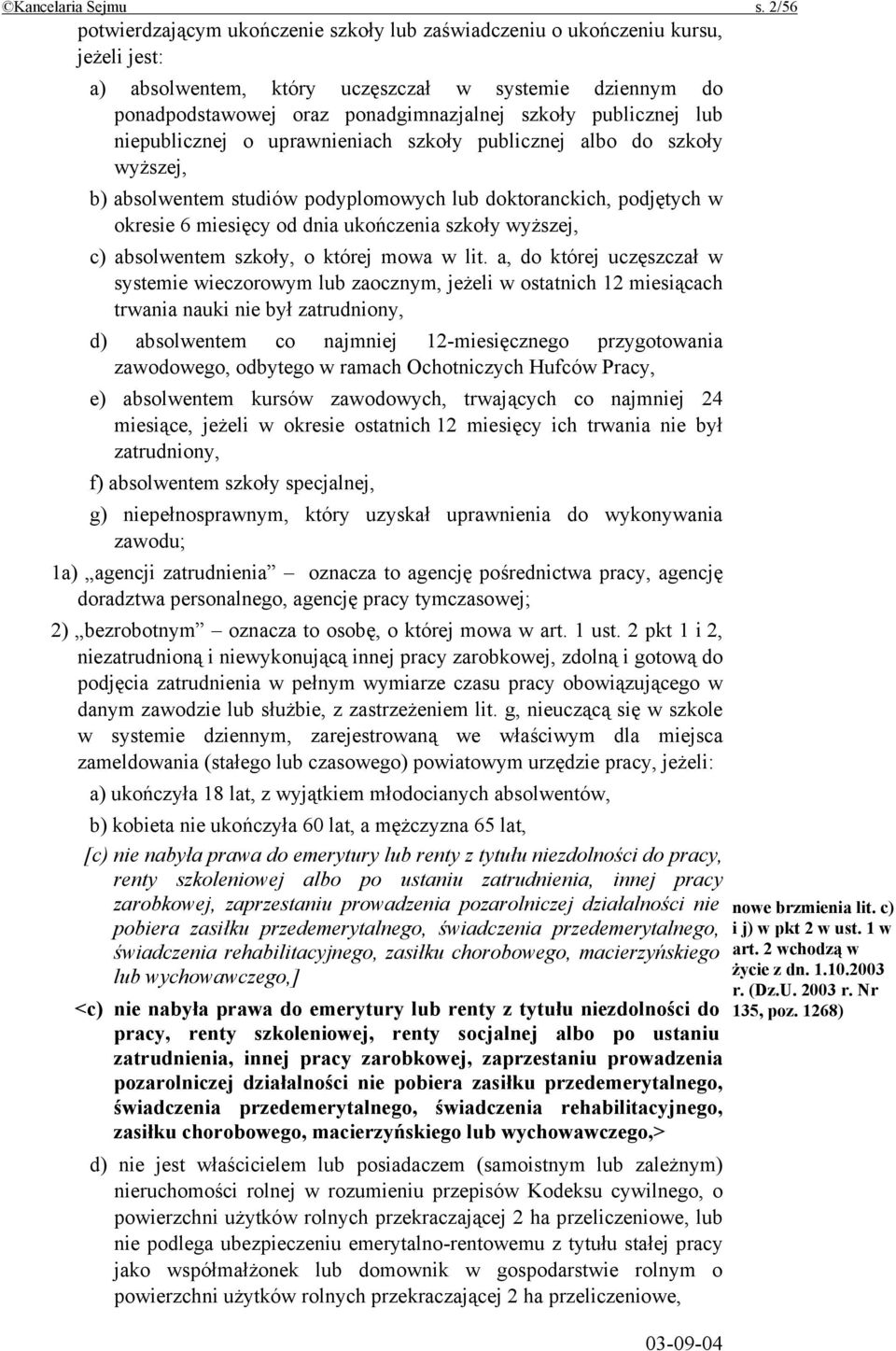 publicznej lub niepublicznej o uprawnieniach szkoły publicznej albo do szkoły wyższej, b) absolwentem studiów podyplomowych lub doktoranckich, podjętych w okresie 6 miesięcy od dnia ukończenia szkoły