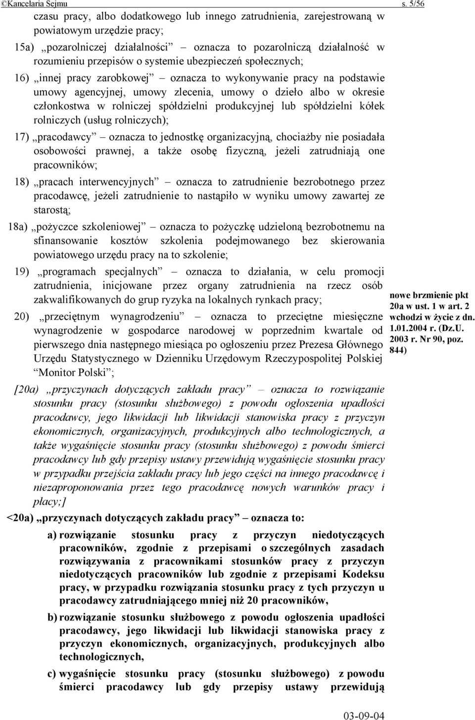 systemie ubezpieczeń społecznych; 16) innej pracy zarobkowej oznacza to wykonywanie pracy na podstawie umowy agencyjnej, umowy zlecenia, umowy o dzieło albo w okresie członkostwa w rolniczej