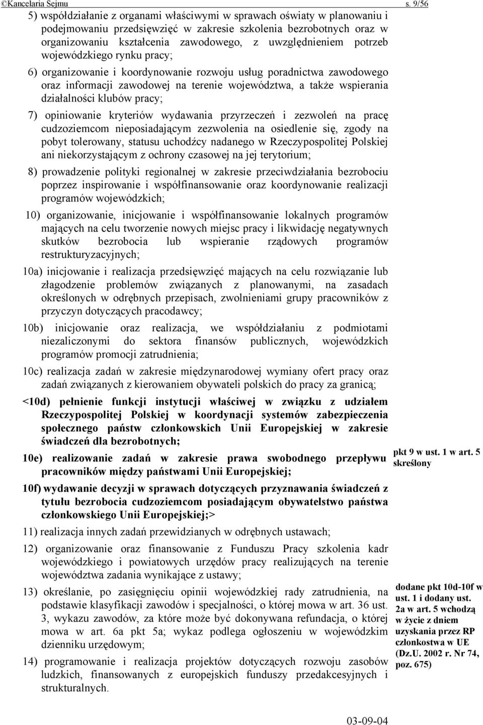 uwzględnieniem potrzeb wojewódzkiego rynku pracy; 6) organizowanie i koordynowanie rozwoju usług poradnictwa zawodowego oraz informacji zawodowej na terenie województwa, a także wspierania