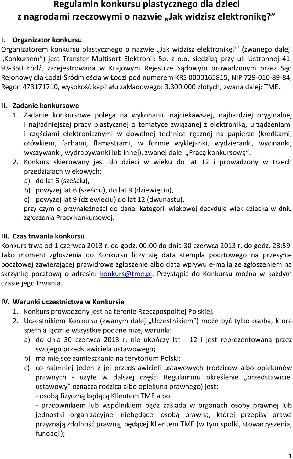 Ustronnej 41, 93-350 Łódź, zarejestrowana w Krajowym Rejestrze Sądowym prowadzonym przez Sąd Rejonowy dla Łodzi-Śródmieścia w Łodzi pod numerem KRS 0000165815, NIP 729-010-89-84, Regon 473171710,