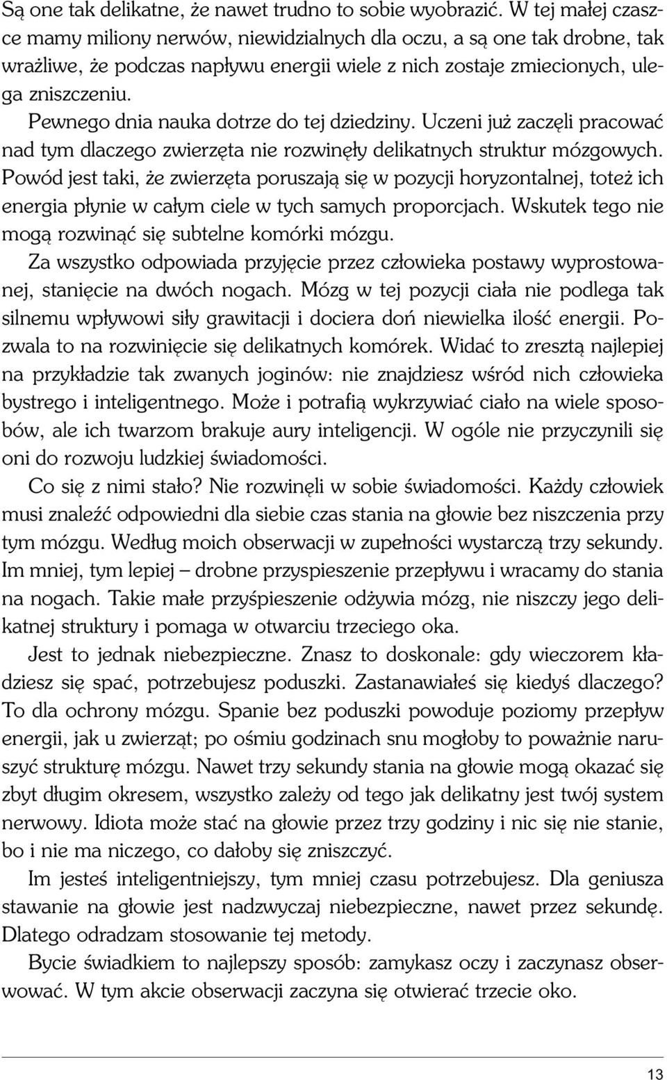 Pewnego dnia nauka dotrze do tej dziedziny. Uczeni ju zaczêli pracowaæ nad tym dlaczego zwierzêta nie rozwinê³y delikatnych struktur mózgowych.