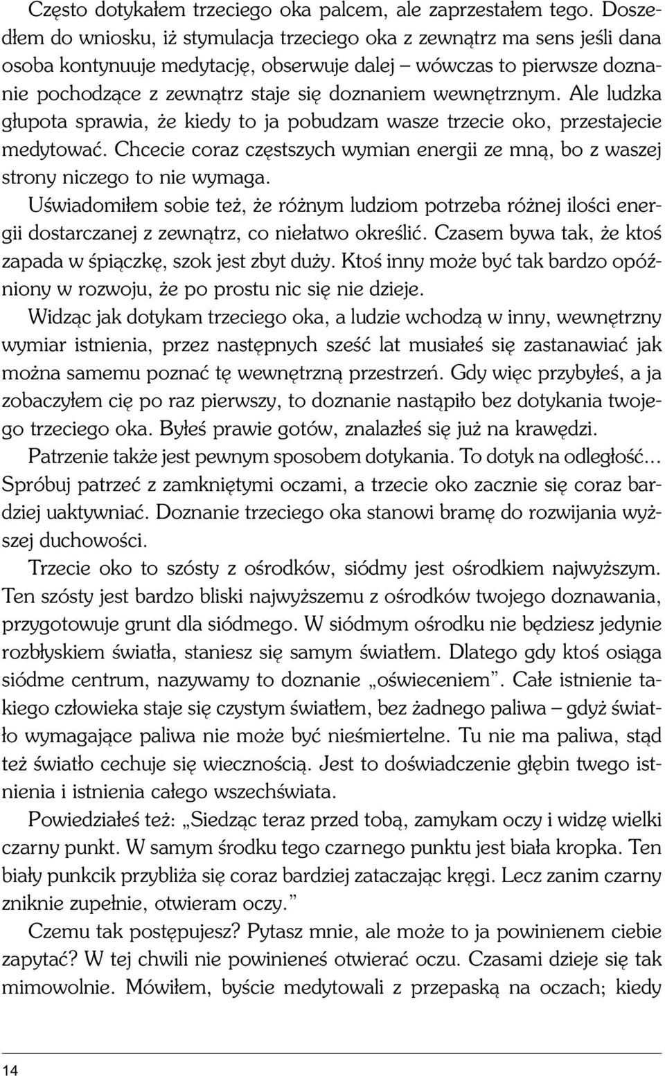 wewnêtrznym. Ale ludzka g³upota sprawia, e kiedy to ja pobudzam wasze trzecie oko, przestajecie medytowaæ. Chcecie coraz czêstszych wymian energii ze mn¹, bo z waszej strony niczego to nie wymaga.