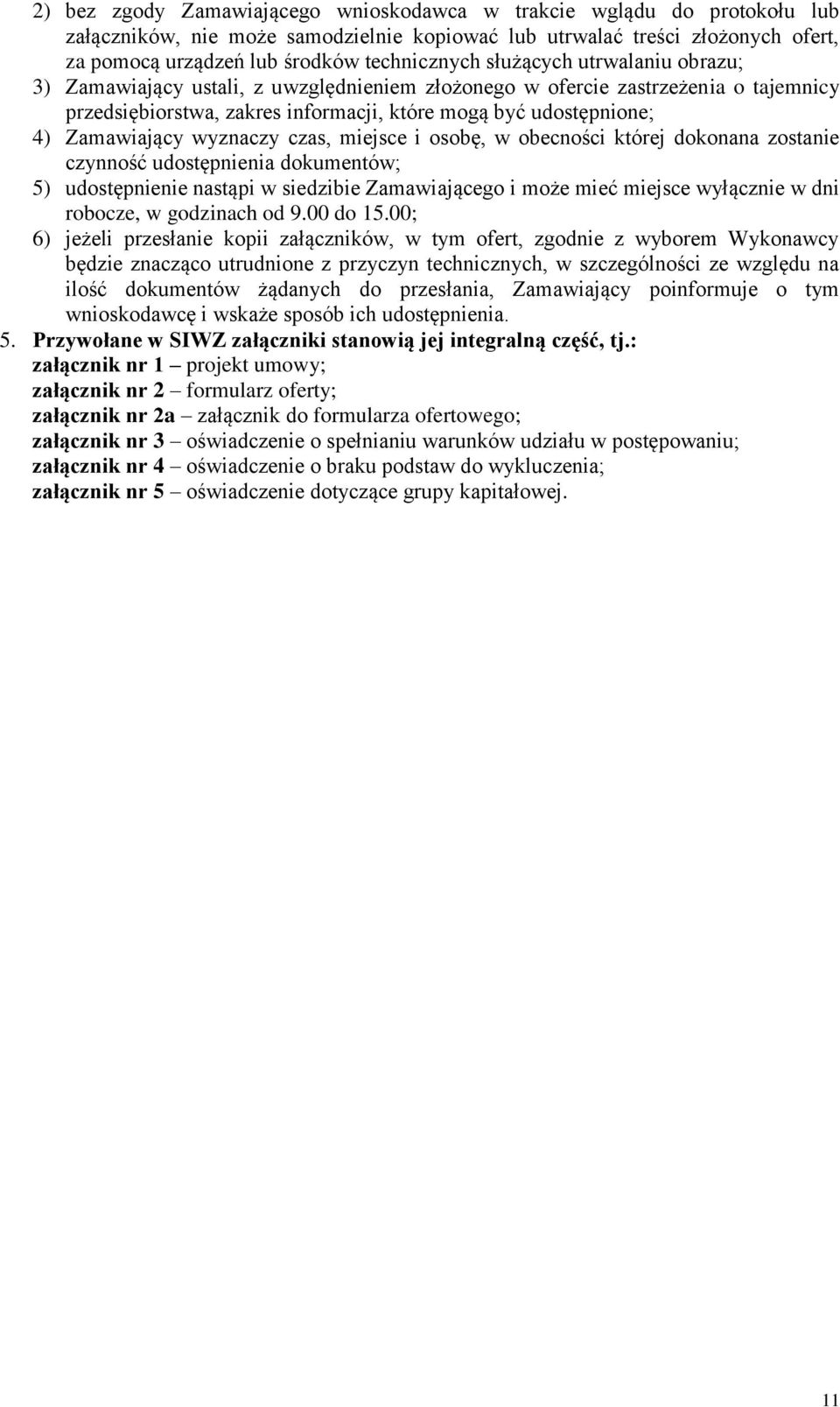 wyznaczy czas, miejsce i osobę, w obecności której dokonana zostanie czynność udostępnienia dokumentów; 5) udostępnienie nastąpi w siedzibie Zamawiającego i może mieć miejsce wyłącznie w dni robocze,