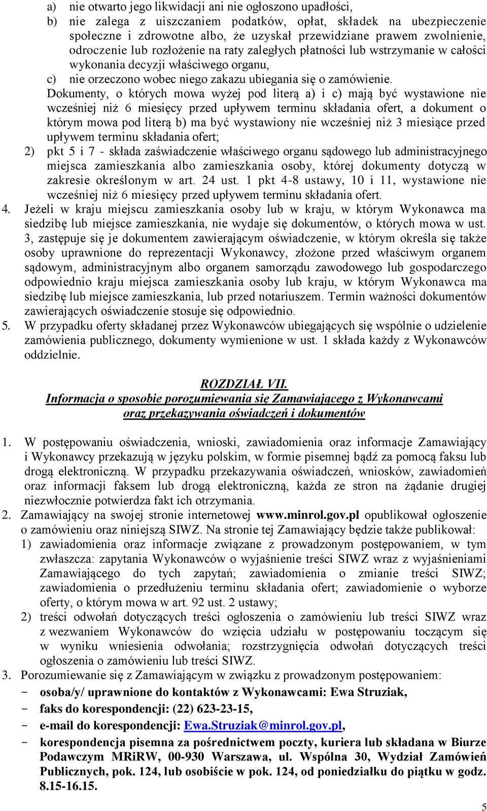 Dokumenty, o których mowa wyżej pod literą a) i c) mają być wystawione nie wcześniej niż 6 miesięcy przed upływem terminu składania ofert, a dokument o którym mowa pod literą b) ma być wystawiony nie