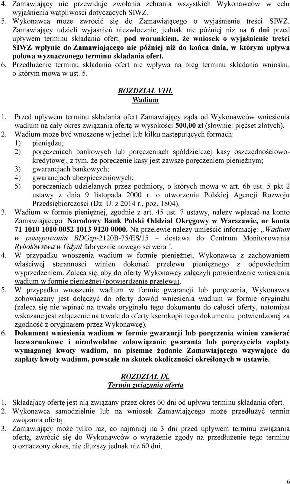 później niż do końca dnia, w którym upływa połowa wyznaczonego terminu składania ofert. 6. Przedłużenie terminu składania ofert nie wpływa na bieg terminu składania wniosku, o którym mowa w ust. 5.