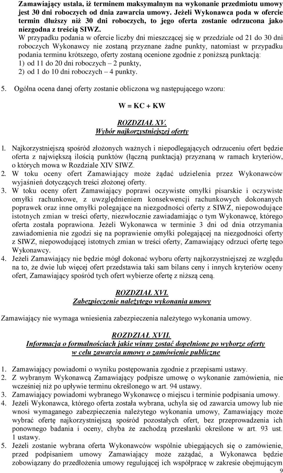 W przypadku podania w ofercie liczby dni mieszczącej się w przedziale od 21 do 30 dni roboczych Wykonawcy nie zostaną przyznane żadne punkty, natomiast w przypadku podania terminu krótszego, oferty