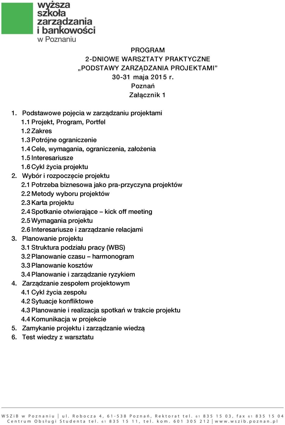 2 Metody wyboru projektów 2.3 Karta projektu 2.4 Spotkanie otwierające kick off meeting 2.5 Wymagania projektu 2.6 Interesariusze i zarządzanie relacjami 3. Planowanie projektu 3.