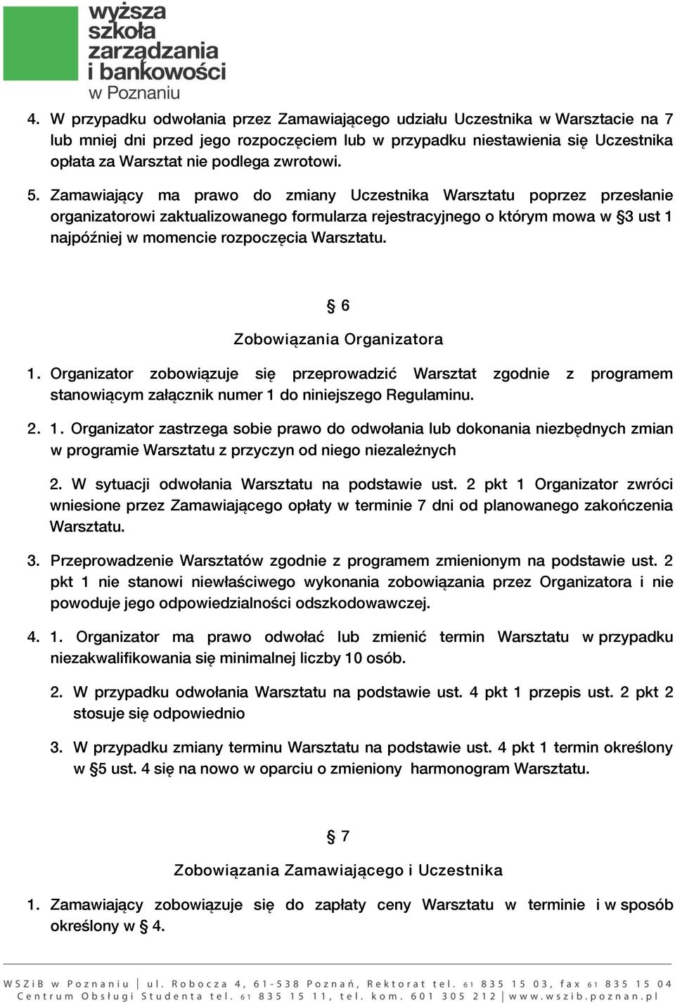 Zamawiający ma prawo do zmiany Uczestnika Warsztatu poprzez przesłanie organizatorowi zaktualizowanego formularza rejestracyjnego o którym mowa w 3 ust 1 najpóźniej w momencie rozpoczęcia Warsztatu.