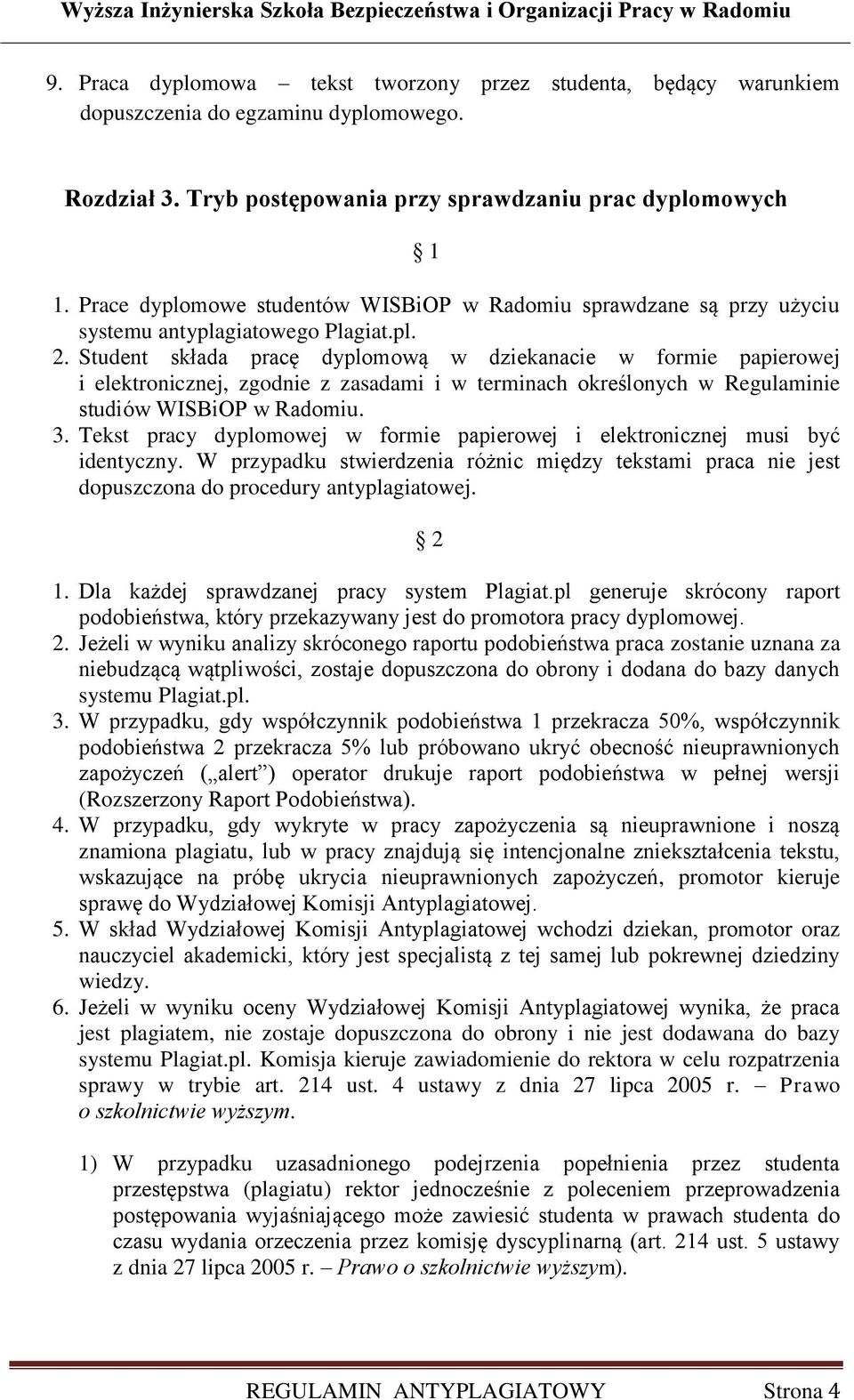 Student składa pracę dyplomową w dziekanacie w formie papierowej i elektronicznej, zgodnie z zasadami i w terminach określonych w Regulaminie studiów WISBiOP w Radomiu. 3.