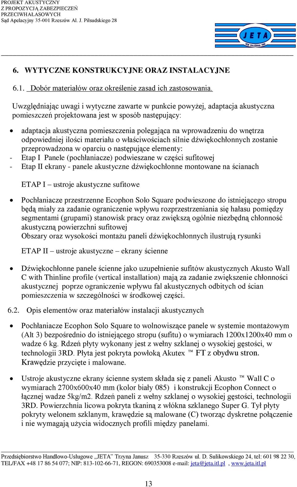 wnętrza odpowiedniej ilości materiału o właściwościach silnie dźwiękochłonnych zostanie przeprowadzona w oparciu o następujące elementy: - Etap I Panele (pochłaniacze) podwieszane w części sufitowej