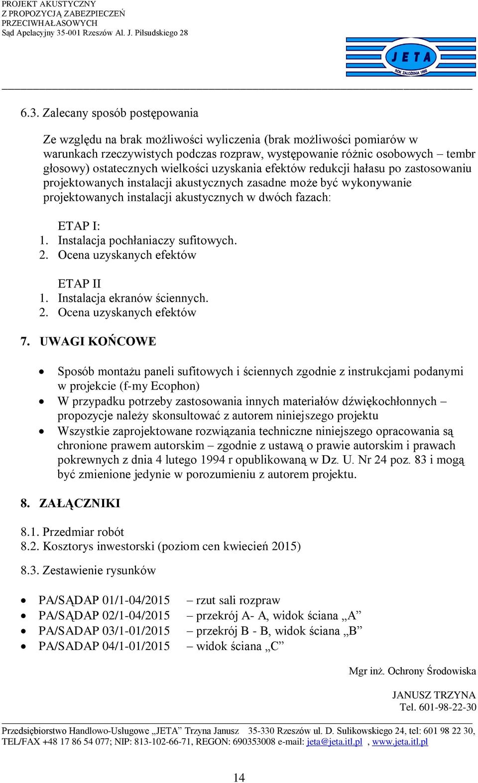 ETAP I: 1. Instalacja pochłaniaczy sufitowych. 2. Ocena uzyskanych efektów ETAP II 1. Instalacja ekranów ściennych. 2. Ocena uzyskanych efektów 7.