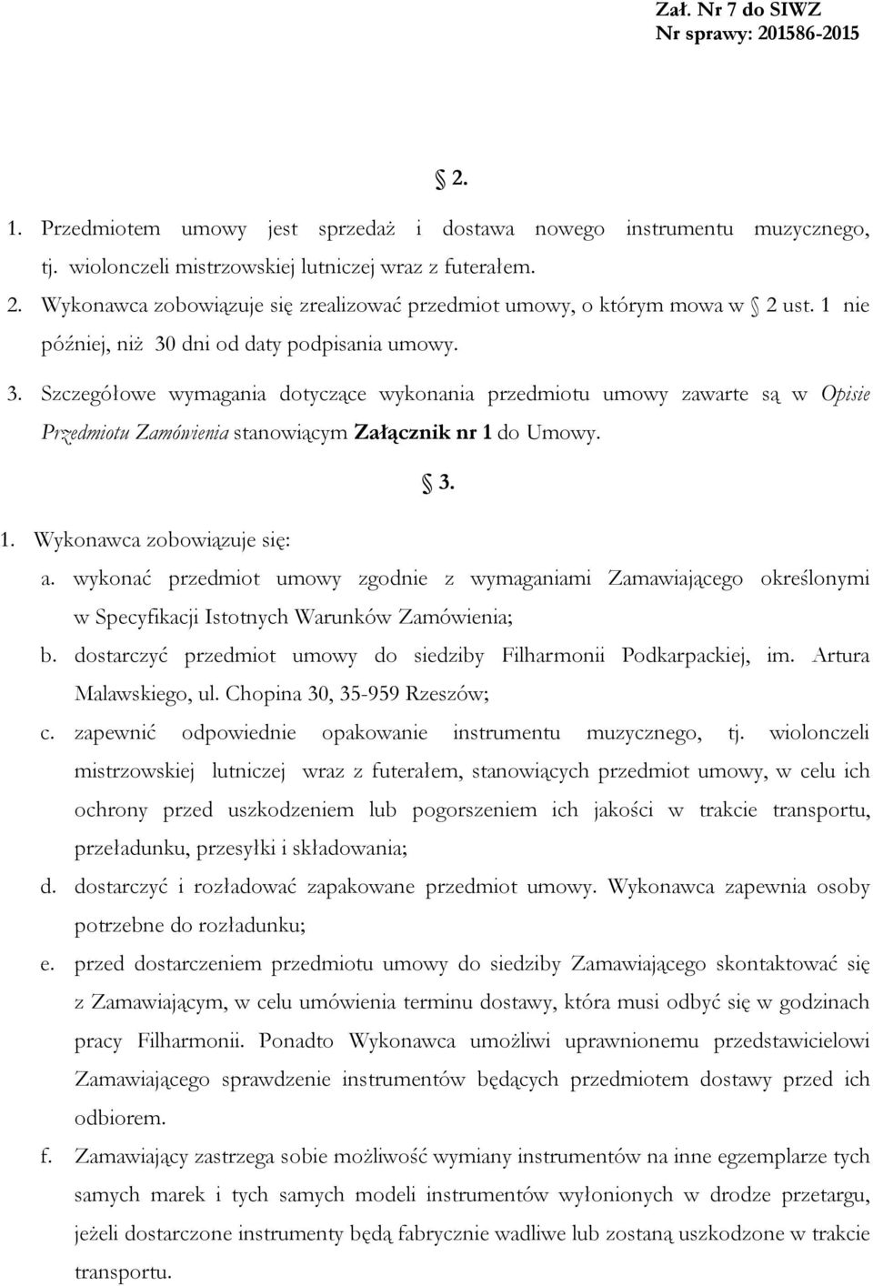 dni od daty podpisania umowy. 3. Szczegółowe wymagania dotyczące wykonania przedmiotu umowy zawarte są w Opisie Przedmiotu Zamówienia stanowiącym Załącznik nr 1 do Umowy. 3. 1. Wykonawca zobowiązuje się: a.