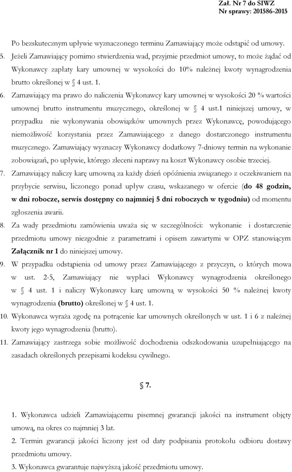 Zamawiający ma prawo do naliczenia Wykonawcy kary umownej w wysokości 20 % wartości umownej brutto instrumentu muzycznego, określonej w 4 ust.