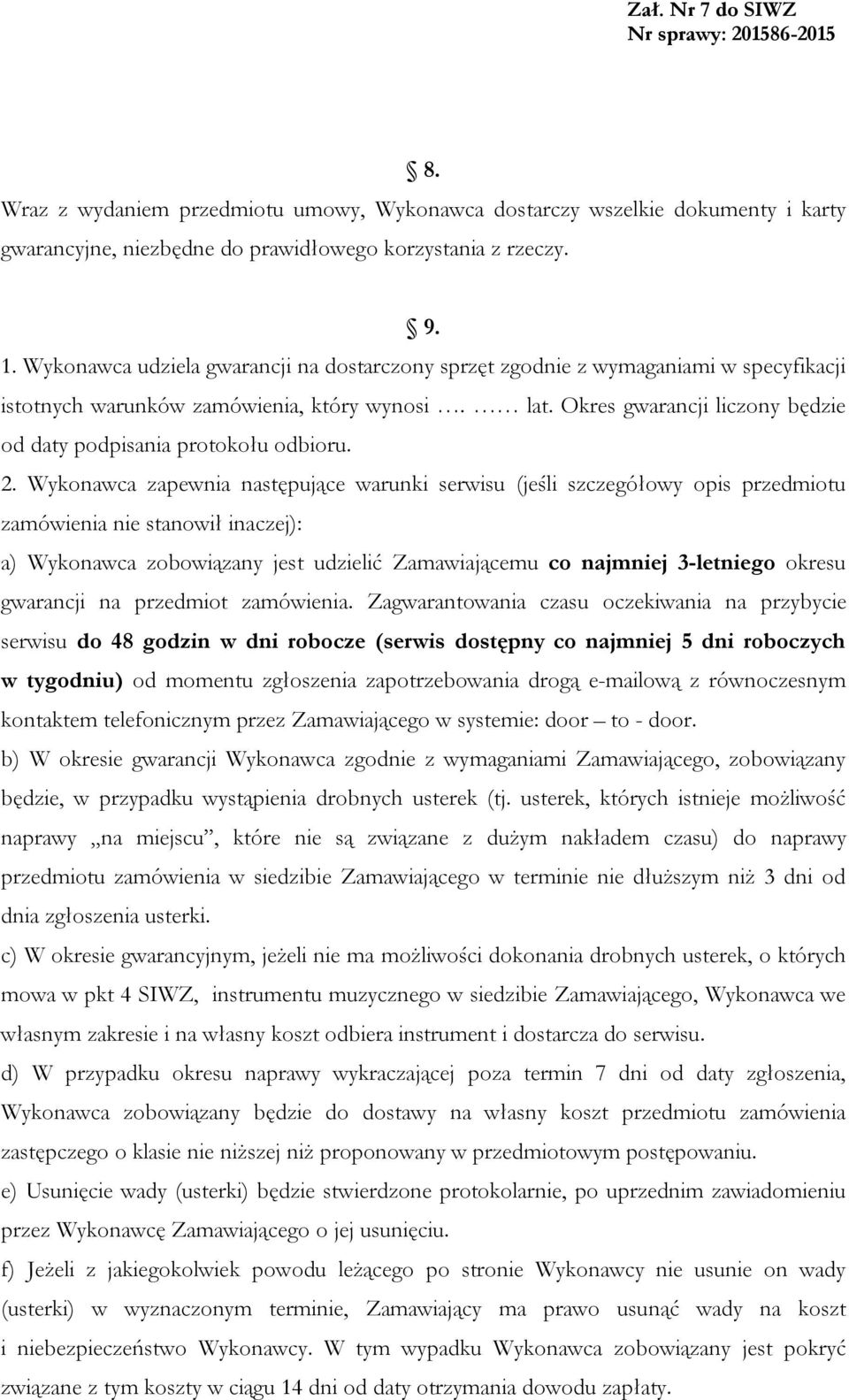 Okres gwarancji liczony będzie od daty podpisania protokołu odbioru. 2.