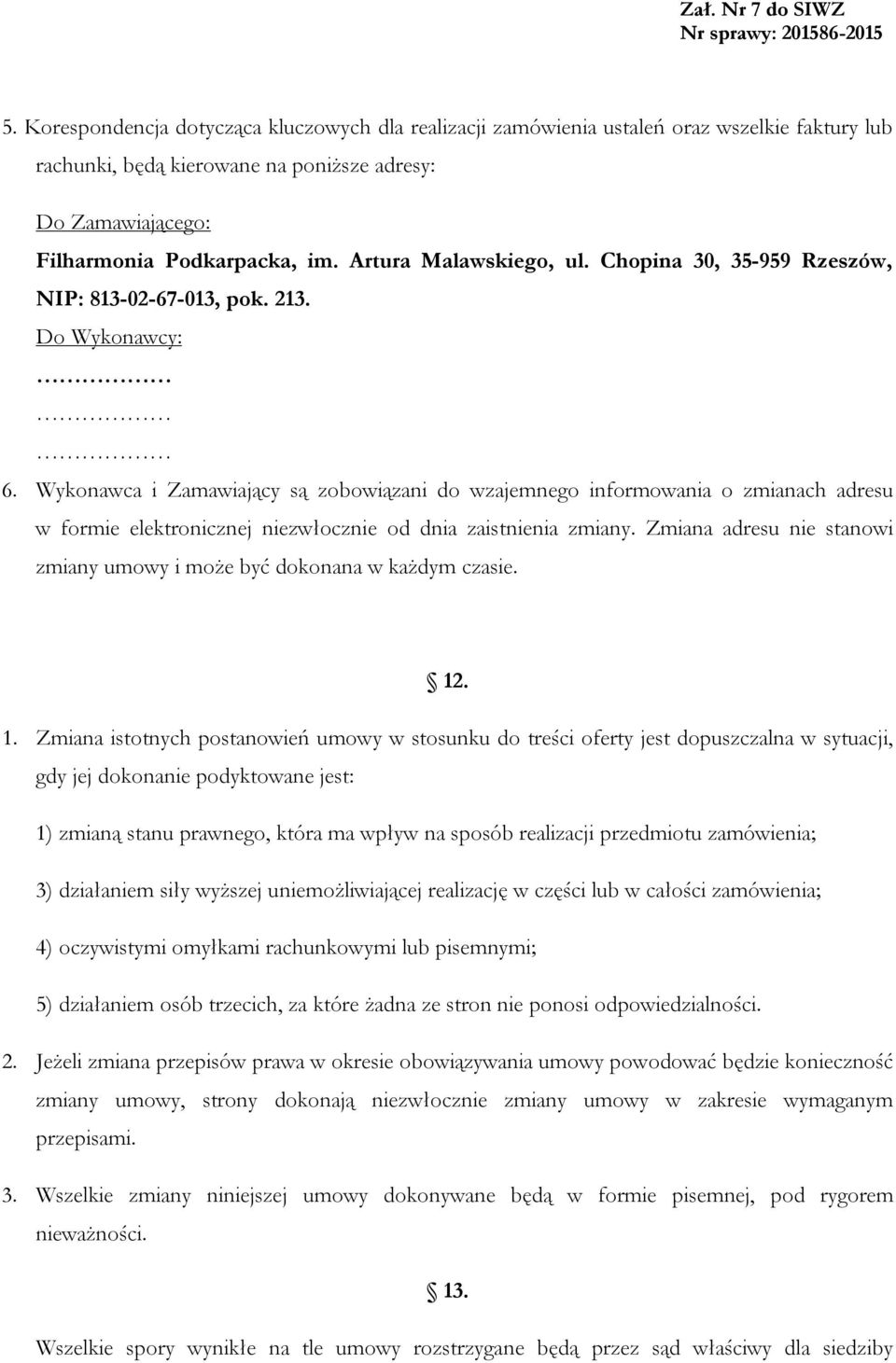 Wykonawca i Zamawiający są zobowiązani do wzajemnego informowania o zmianach adresu w formie elektronicznej niezwłocznie od dnia zaistnienia zmiany.