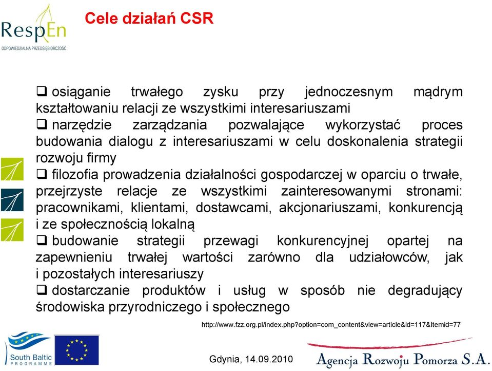 pracownikami, klientami, dostawcami, akcjonariuszami, konkurencją i ze społecznością lokalną budowanie strategii przewagi konkurencyjnej opartej na zapewnieniu trwałej wartości zarówno dla